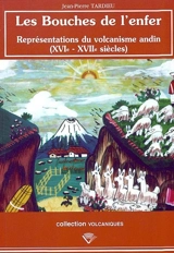 Les bouches de l'enfer : représentations du volcanisme andin (XVIe et XVIIe siècles) - Jean-Pierre Tardieu