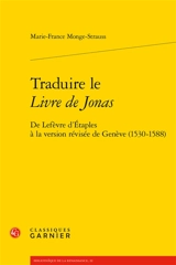 Traduire le Livre de Jonas : de Lefèvre d'Etaples à la version révisée de Genève (1530-1588) - Marie-France Monge-Strauss