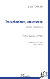Trois chambres, une caserne : roman-mémoires - Sule Türker