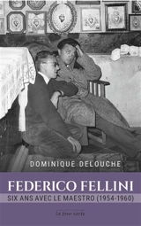 Federico Fellini : six ans avec le maestro (1954-1960) - Dominique Delouche