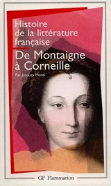 Histoire de la littérature française. Vol. 3. De Montaigne à Corneille : 1572-1660 - Jacques Morel