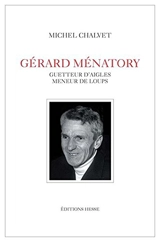 Gérard Ménatory : guetteur d'aigles, meneur de loups - Michel Chalvet