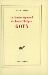 Le Musée espagnol de Louis-Philippe : Goya - José Cabanis