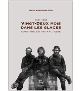 Vingt-deux mois dans les glaces, 1901-1903 : survivre en Antarctique - Otto Nordenskjöld