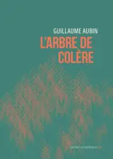 L'arbre de colère - Guillaume Aubin