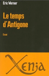 Le temps d'Antigone : essai - Eric Werner