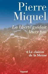 La liberté guidait leurs pas : suite romanesque. Vol. 4. Le clairon de la Meuse - Pierre Miquel