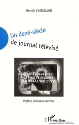 Un demi-siècle de journal télévisé : technique, publicité, influence - Benoît d' Aiguillon