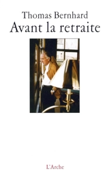 Avant la retraite : une comédie de l'âme allemande - Thomas Bernhard