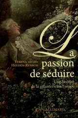 La passion de séduire : une histoire de la galanterie en Europe - Verena von der Heyden-Rynsch