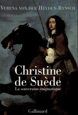 Christine de Suède : la souveraine énigmatique - Verena von der Heyden-Rynsch