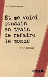 Et me voici soudain en train de refaire le monde - Nicole Brossard