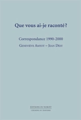 Que vous ai-je raconté ? : correspondance, 1990-2000 - Jean Désy