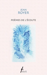 Poèmes de l'écoute - Jean Royer