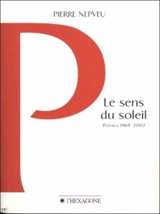 Le sens du soleil : poèmes, 1969-2002 - Pierre Nepveu