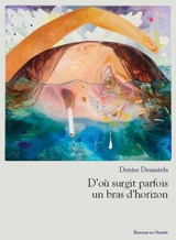 D'où surgit parfois un bras d'horizon : inventaires 2012-2016 - Denise Desautels