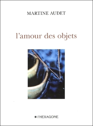 L'amour des objets - Martine Audet