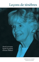 Leçons de ténèbres : neuf écrivains lisent la poésie d'Anne Hébert