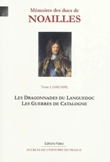 Mémoires des ducs de Noailles. Vol. 1. 1682-1698 : les dragonnades du Languedoc, les guerres de Catalogne - Adrien-Maurice de Noailles