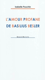 L'amour profane de Basilius Besler : poème-récit - Isabelle Pouchin