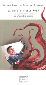 La bête a-t-elle mué ? : les nouveaux visages de l'extrême droite - Julien Dohet