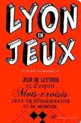 Lyon en jeux : jeux de lettres et d'esprit, mots croisés, jeux de connaissance et de mémoire - Alain Zalmanski