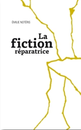 La fiction réparatrice - Emilie Notéris