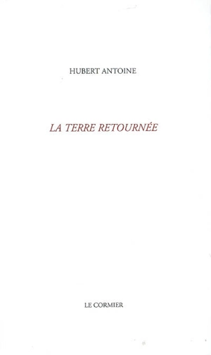 La terre retournée - Hubert Antoine