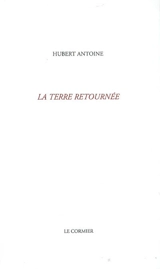 La terre retournée - Hubert Antoine