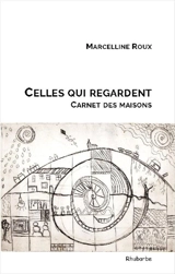 Celles qui regardent : carnet des maisons - Marcelline Roux