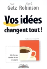 Vos idées changent tout ! : faire émerger les idées de tous les salariés - Isaac Getz