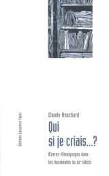 Qui si je criais... ? : oeuvres-témoignages dans les tourmentes du XXe siècle - Claude Mouchard