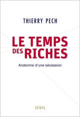 Le temps des riches : anatomie d'une sécession - Thierry Pech