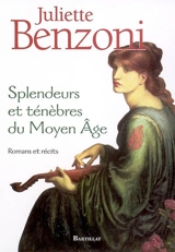 Splendeurs et ténèbres du Moyen Age : romans et récits - Juliette Benzoni