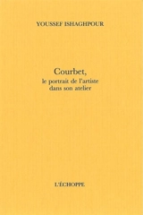 Courbet, le portrait de l'artiste dans son atelier - Youssef Ishaghpour