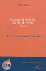 Ecologie et évolution du monde vivant. Vol. 1. La vie est une transmission d'information - Michel Godron