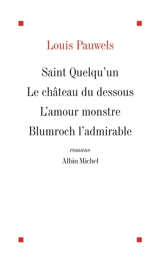 Saint Quelqu'un. Le Château du dessous. L'Amour monstre - Louis Pauwels