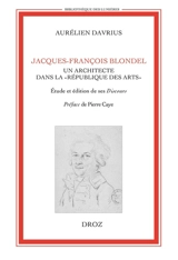 Jacques-François Blondel, un architecte dans la République des Arts : étude et édition de ses Discours et autres textes - Jacques-François Blondel
