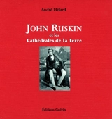 John Ruskin et les cathédrales de la Terre - André Hélard