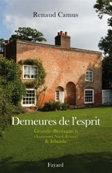 Demeures de l'esprit. Grande-Bretagne. Vol. 2. Angleterre nord, Ecosse & Irlande - Renaud Camus