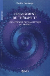 L'engagement du thérapeute : une approche psychanalytique du trauma - Danièle Deschamps