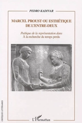 Marcel Proust ou Esthétique de l'entre-deux : poétique de la représentation dans A la recherche du temps perdu - Pedro Kadivar