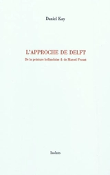 L'approche de Delft : de la peinture hollandaise & de Marcel Proust - Daniel Kay