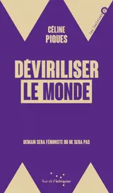 Déviriliser le monde : demain sera féministe ou ne sera pas - Céline Piques