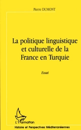 La politique linguistique et culturelle de la France en Turquie : essai - Pierre Dumont