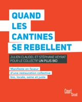Quand les cantines se rebellent : manifeste en faveur d'une restauration collective bio, locale, saine et juste - Julien Claudel