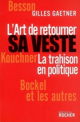 L'art de retourner sa veste : la trahison en politique - Gilles Gaetner