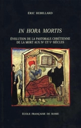 In hora mortis : évolution de la pastorale chrétienne de la mort aux IVe et Ve siècles dans l'Occident latin - Eric Rebillard