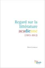 Regard sur la littérature acadienne (1972-2012) - David Lonergan