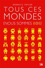 Nous sommes Bob. Vol. 3. Tous ces mondes - Dennis E. Taylor